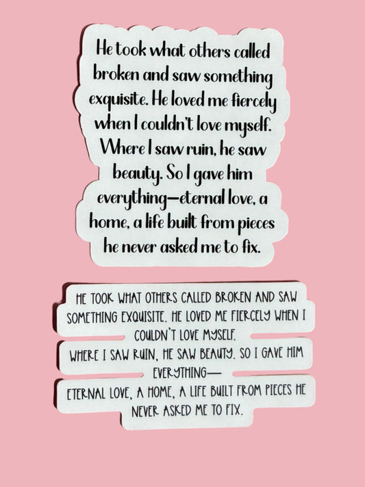 He Took What Others Called Broken" Romantic Quote Sticker | Profound Love Healing Inspiration Vinyl Decal | Bookish Self-Love Laptop Water Bottle Sticker | 3.43 x 2.8 inch - The Sticker Era